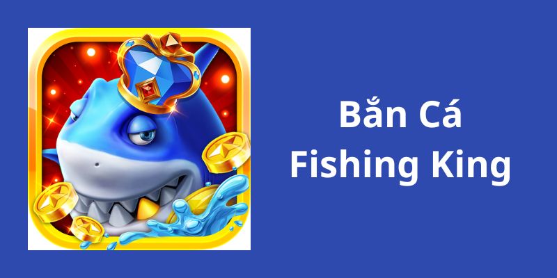 Khám phá về trò bắn cá Fishing King